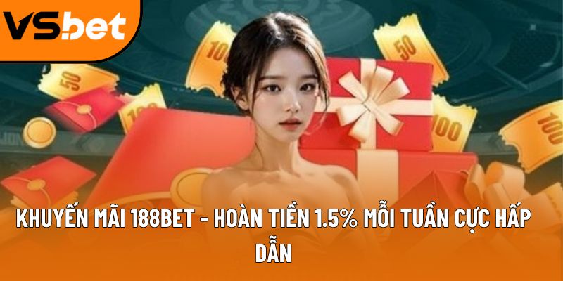 Khuyến mãi 188Bet - Hoàn tiền 1.2% mỗi tuần cực hấp dẫn 8 khuyen mai 188bet
