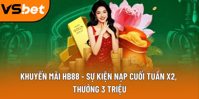 Khuyến mãi HB88 - Sự kiện nạp cuối tuần x2, thưởng 3 triệu 5 khuyen mai hb88