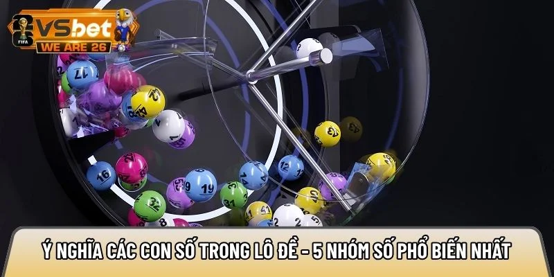 Ý nghĩa các con số trong lô đề - 5 nhóm số phổ biến nhất 5 Ý nghĩa các con số trong lô đề