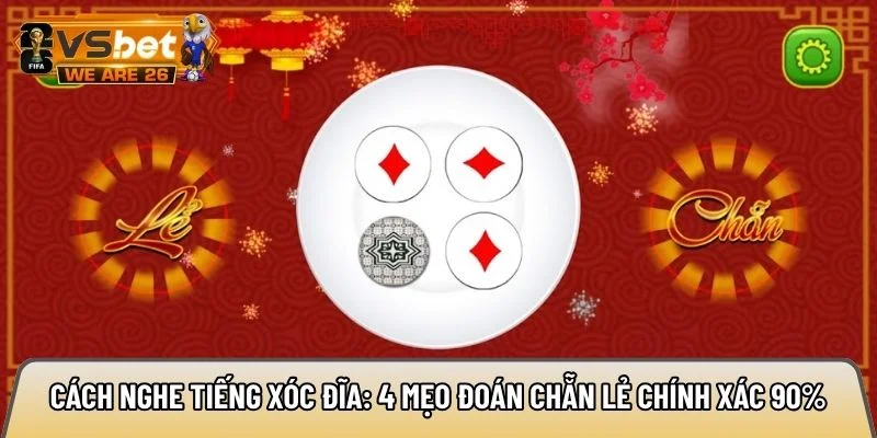 Cách nghe tiếng xóc đĩa: 4 mẹo đoán chẵn lẻ chính xác 90% 1 cách nghe tiếng xóc đĩa