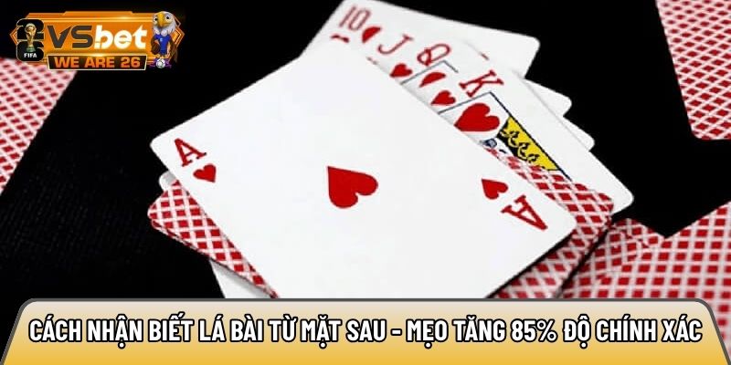 Cách nhận biết lá bài từ mặt sau - Mẹo tăng 85% độ chính xác 9 Cách nhận biết lá bài từ mặt sau