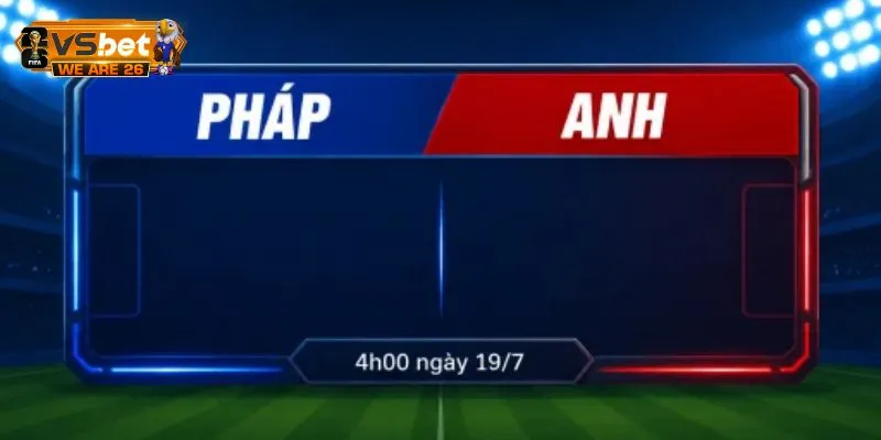 Cẩm Nang Soi Kèo Pháp Và Anh Lúc 4h Ngày 19/07 Toàn Diện 4 Soi kèo Pháp và Anh về các kèo cược